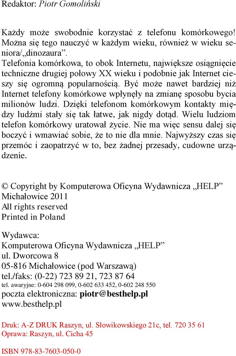 Być może nawet bardziej niż Internet telefony komórkowe wpłynęły na zmianę sposobu bycia milionów ludzi. Dzięki telefonom komórkowym kontakty między ludźmi stały się tak łatwe, jak nigdy dotąd.