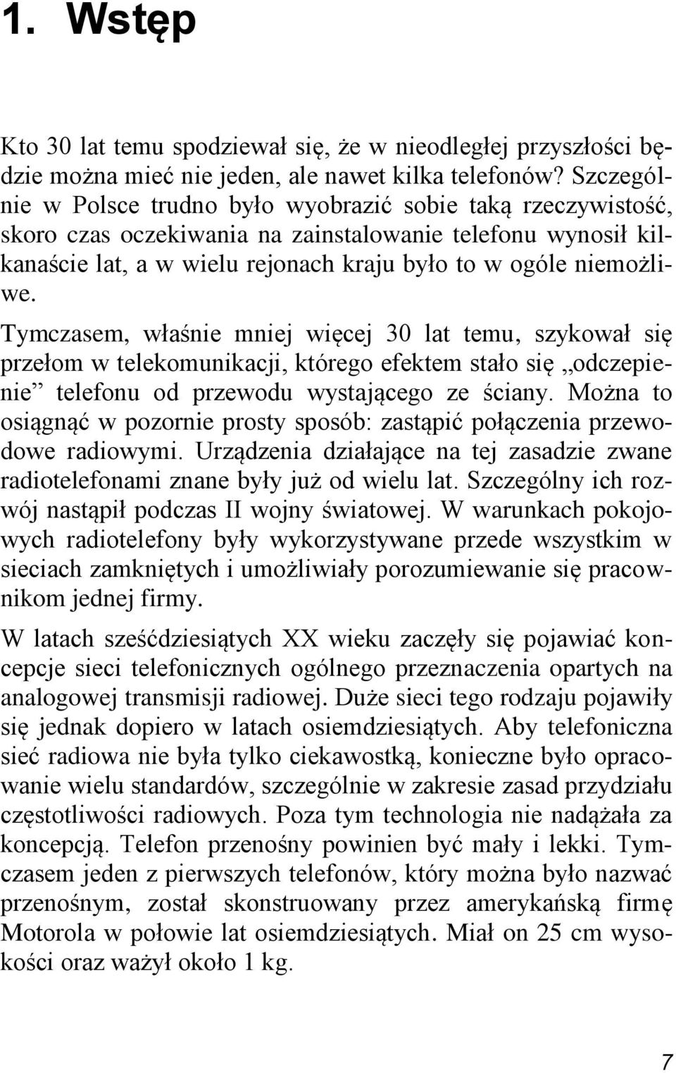 Tymczasem, właśnie mniej więcej 30 lat temu, szykował się przełom w telekomunikacji, którego efektem stało się odczepienie telefonu od przewodu wystającego ze ściany.