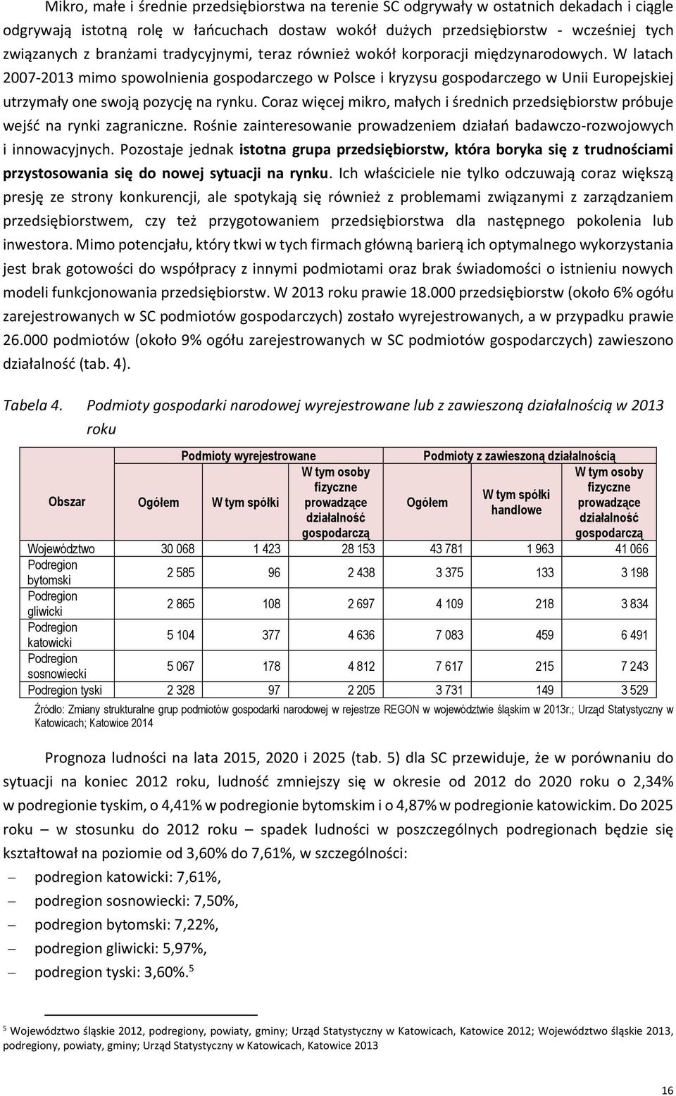 W latach 2007-2013 mimo spowolnienia gospodarczego w Polsce i kryzysu gospodarczego w Unii Europejskiej utrzymały one swoją pozycję na rynku.