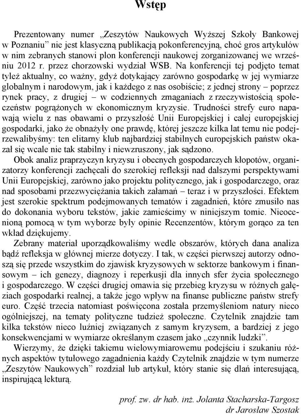 Na konferencji tej podjęto temat tyleż aktualny, co ważny, gdyż dotykający zarówno gospodarkę w jej wymiarze globalnym i narodowym, jak i każdego z nas osobiście; z jednej strony poprzez rynek pracy,