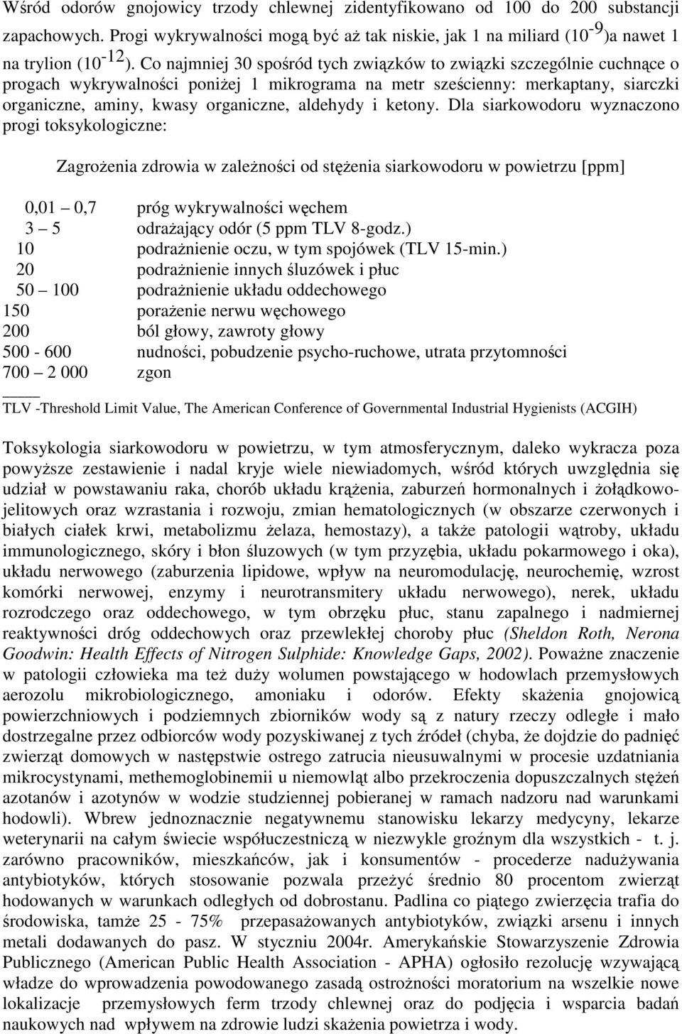 Dla siarkowodoru wznaczono progi tokskologiczne: agrożenia zdrowia w zależności od stężenia siarkowodoru w powietrzu [ppm] 0,01 0,7 próg wkrwalności węchem 3 5 odrażając odór (5 ppm TLV 8-godz.
