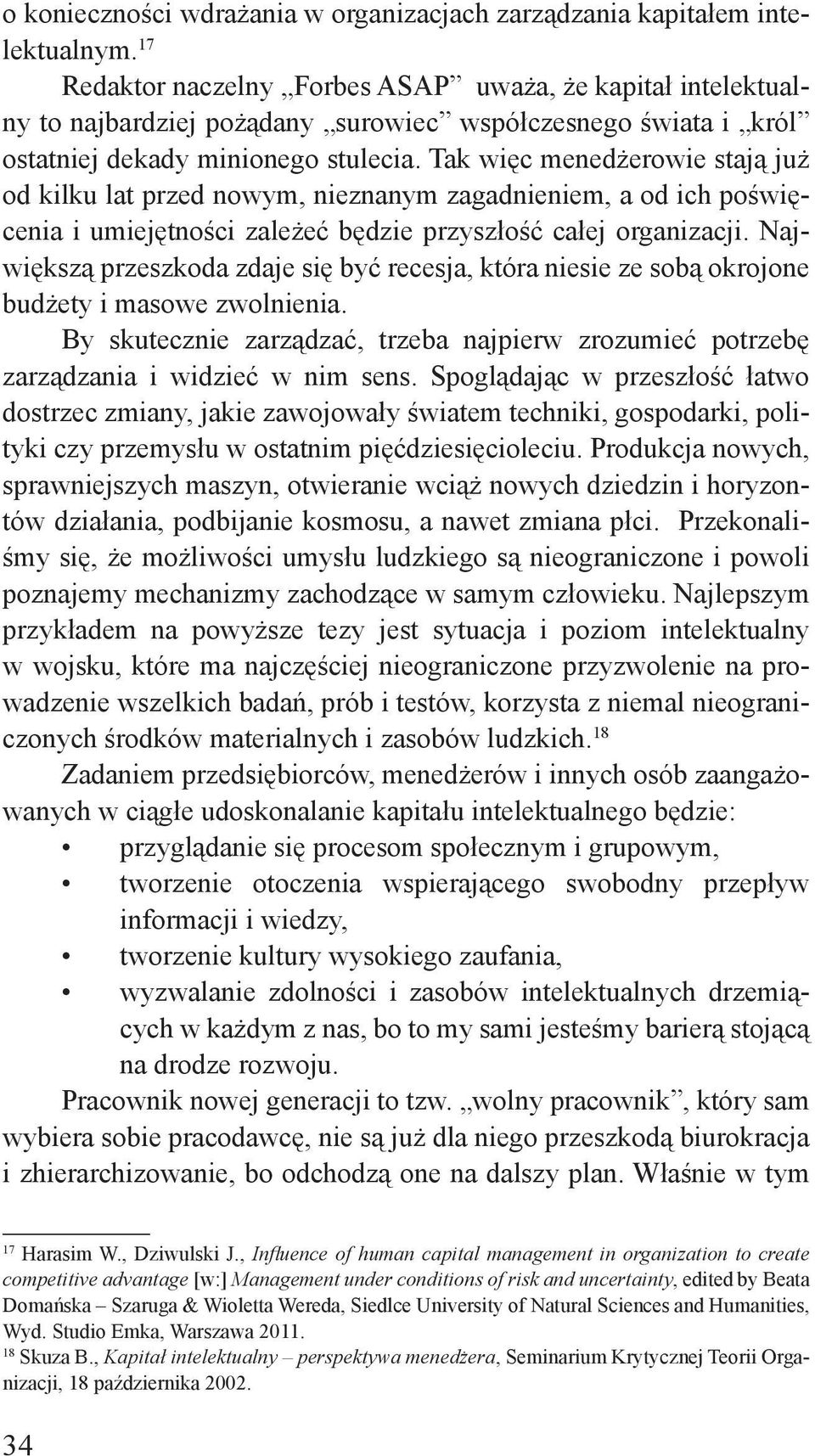 Tak więc menedżerowie stają już od kilku lat przed nowym, nieznanym zagadnieniem, a od ich poświęcenia i umiejętności zależeć będzie przyszłość całej organizacji.