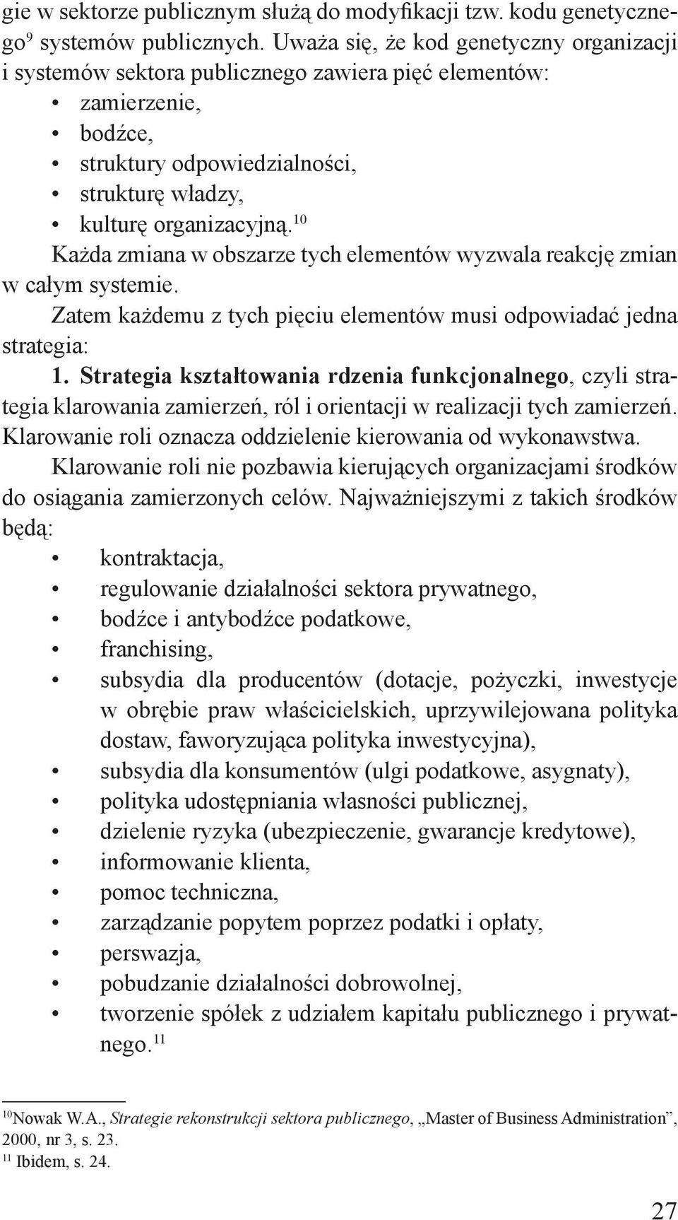 10 Każda zmiana w obszarze tych elementów wyzwala reakcję zmian w całym systemie. Zatem każdemu z tych pięciu elementów musi odpowiadać jedna strategia: 1.