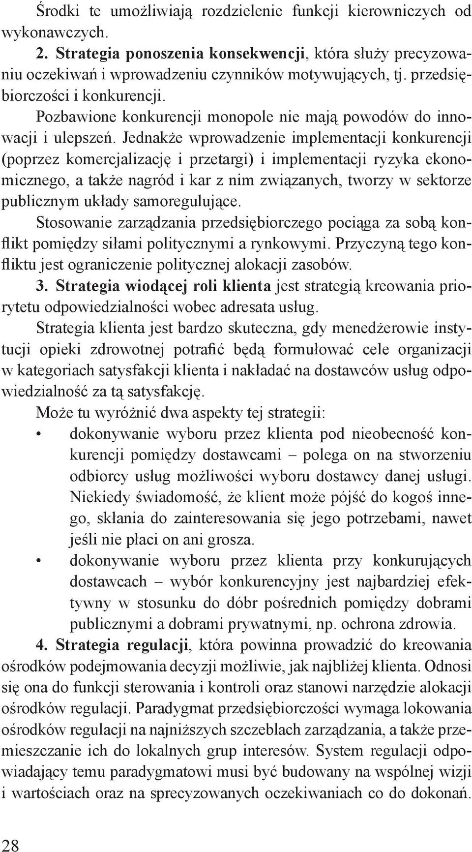 Jednakże wprowadzenie implementacji konkurencji (poprzez komercjalizację i przetargi) i implementacji ryzyka ekonomicznego, a także nagród i kar z nim związanych, tworzy w sektorze publicznym układy