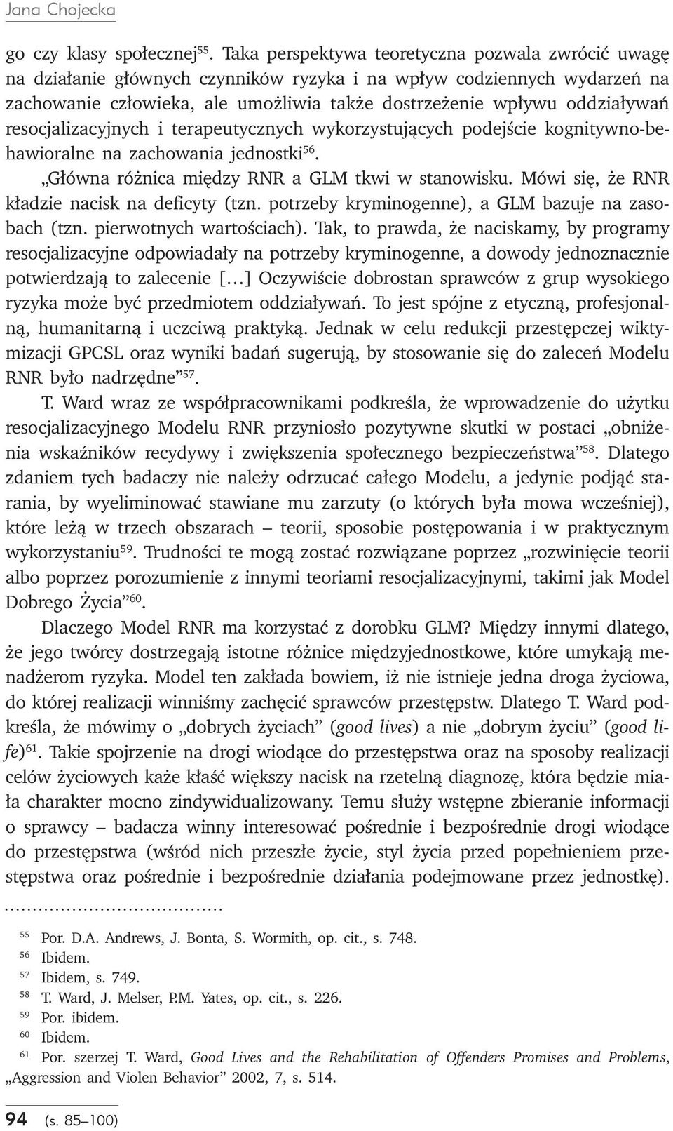 resocjalizacyjnych i terapeutycznych wykorzystujących podejście kognitywno-behawioralne na zachowania jednostki 56. Główna różnica między RNR a GLM tkwi w stanowisku.