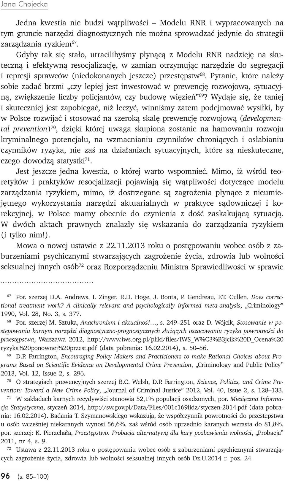 przestępstw 68. Pytanie, które należy sobie zadać brzmi czy lepiej jest inwestować w prewencję rozwojową, sytuacyjną, zwiększenie liczby policjantów, czy budowę więzień 69?