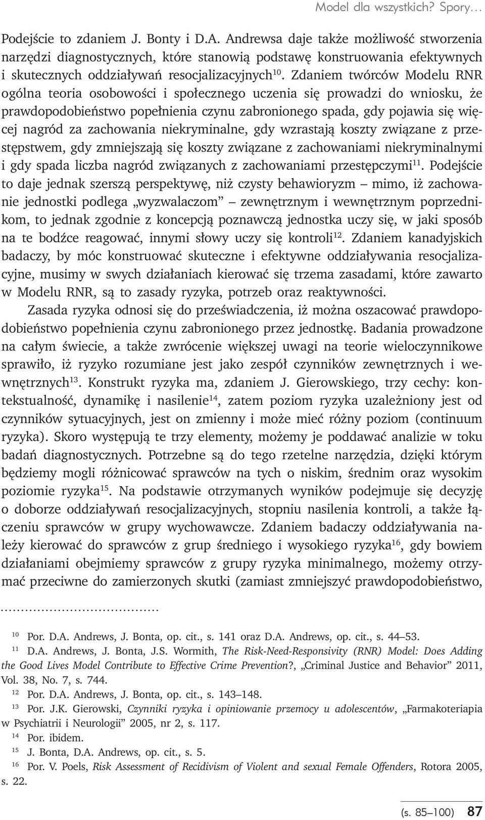 Zdaniem twórców Modelu RNR ogólna teoria osobowości i społecznego uczenia się prowadzi do wniosku, że prawdopodobieństwo popełnienia czynu zabronionego spada, gdy pojawia się więcej nagród za