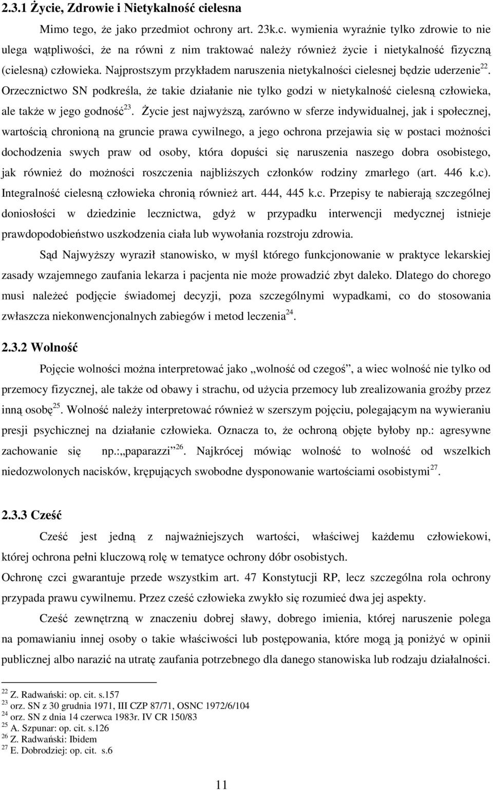 Orzecznictwo SN podkreśla, Ŝe takie działanie nie tylko godzi w nietykalność cielesną człowieka, ale takŝe w jego godność 23.