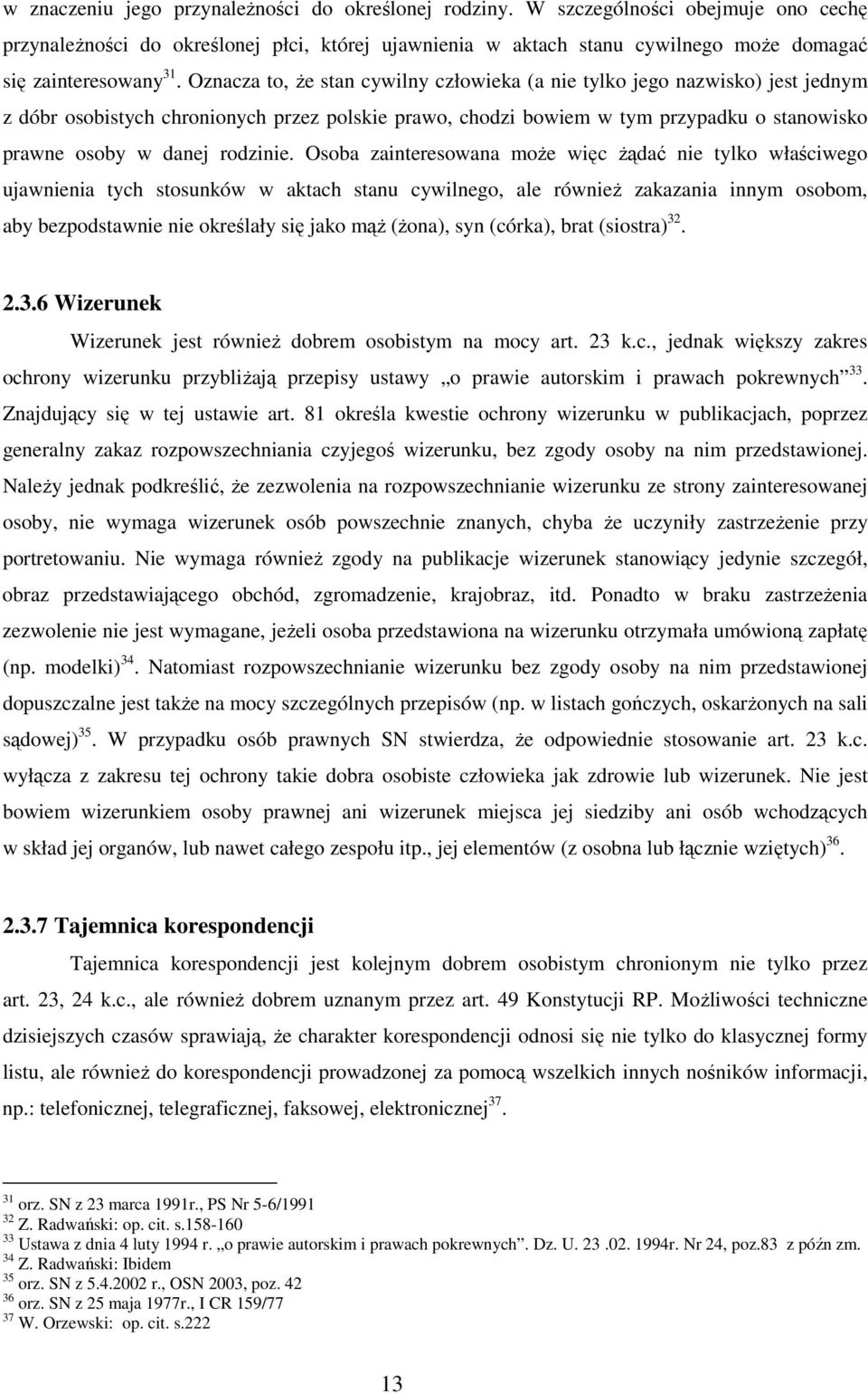 Oznacza to, Ŝe stan cywilny człowieka (a nie tylko jego nazwisko) jest jednym z dóbr osobistych chronionych przez polskie prawo, chodzi bowiem w tym przypadku o stanowisko prawne osoby w danej