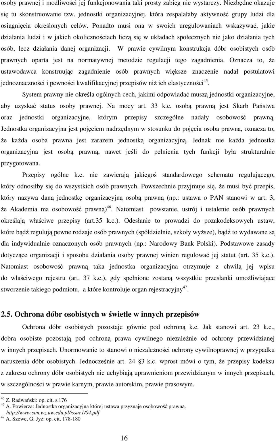 Ponadto musi ona w swoich uregulowaniach wskazywać, jakie działania ludzi i w jakich okolicznościach liczą się w układach społecznych nie jako działania tych osób, lecz działania danej organizacji.