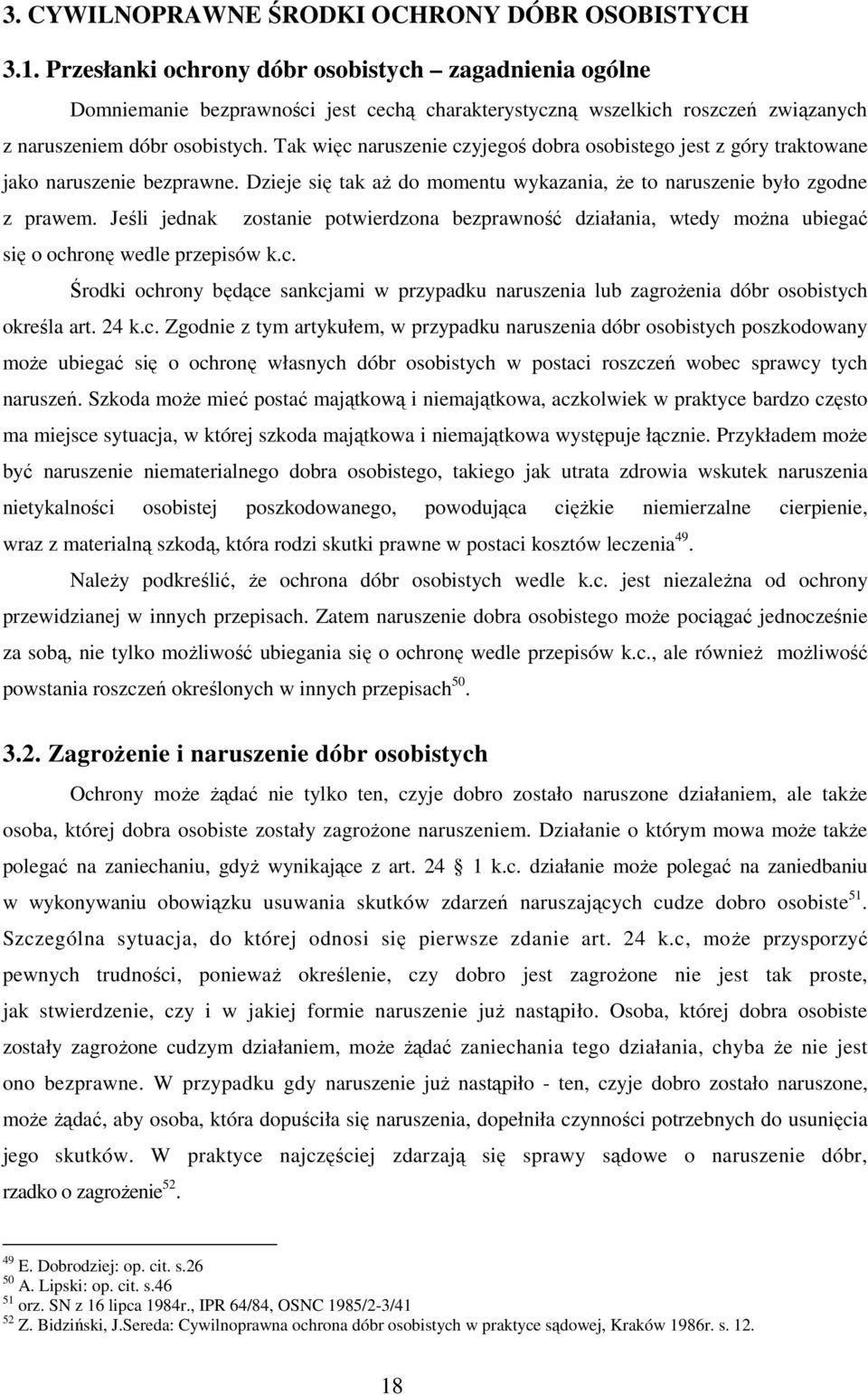 Tak więc naruszenie czyjegoś dobra osobistego jest z góry traktowane jako naruszenie bezprawne. Dzieje się tak aŝ do momentu wykazania, Ŝe to naruszenie było zgodne z prawem.