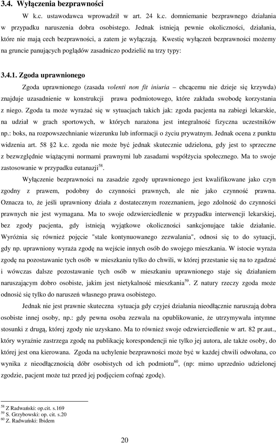 Kwestię wyłączeń bezprawności moŝemy na gruncie panujących poglądów zasadniczo podzielić na trzy typy: 3.4.1.