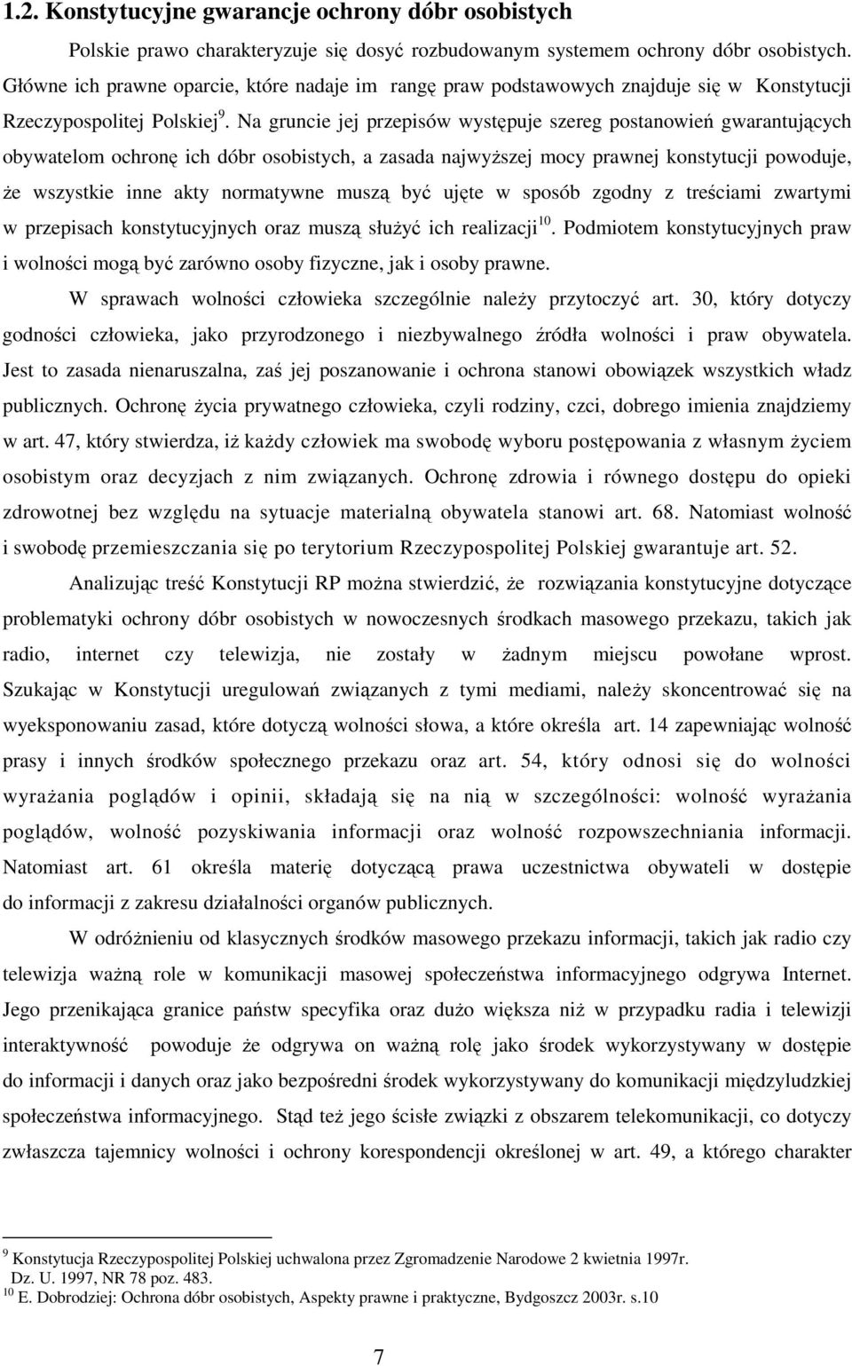 Na gruncie jej przepisów występuje szereg postanowień gwarantujących obywatelom ochronę ich dóbr osobistych, a zasada najwyŝszej mocy prawnej konstytucji powoduje, Ŝe wszystkie inne akty normatywne