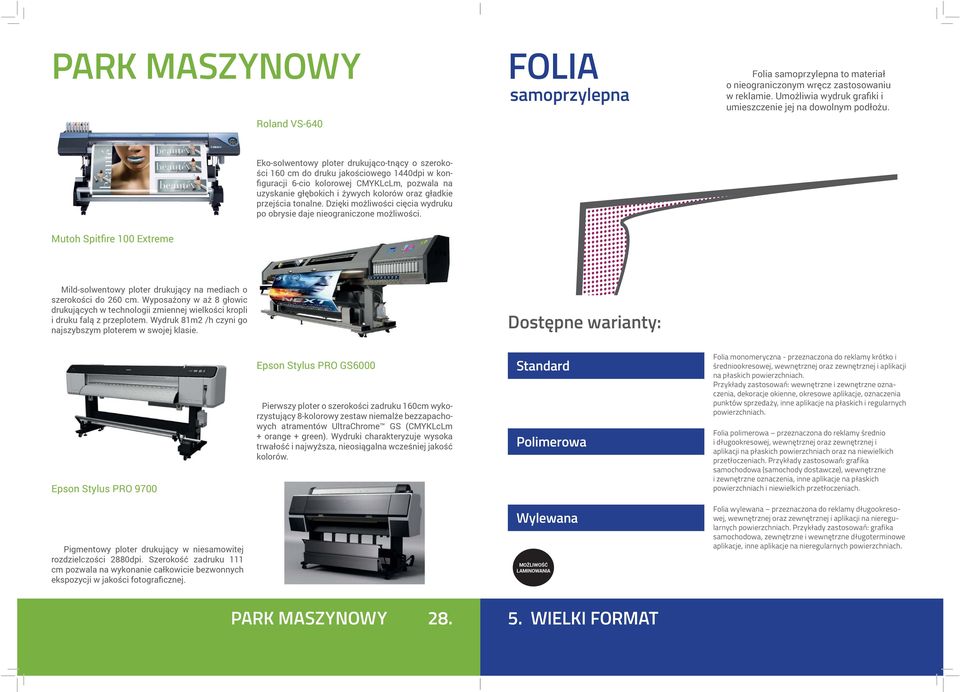 tonalne. Dzięki możliwości cięcia wydruku po obrysie daje nieograniczone możliwości. Mutoh Spitfire 100 Extreme Mild-solwentowy ploter drukujący na mediach o szerokości do 260 cm.