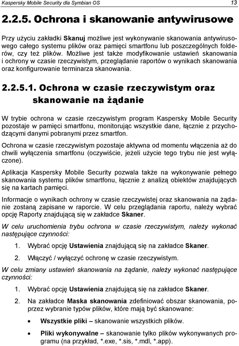 plików. Możliwe jest także modyfikowanie ustawień skanowania i ochrony w czasie rzeczywistym, przeglądanie raportów o wynikach skanowania oraz konfigurowanie terminarza skanowania. 2.2.5.1.