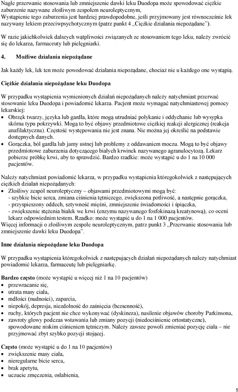 W razie jakichkolwiek dalszych wątpliwości związanych ze stosowaniem tego leku, należy zwrócić się do lekarza, farmaceuty lub pielęgniarki. 4.