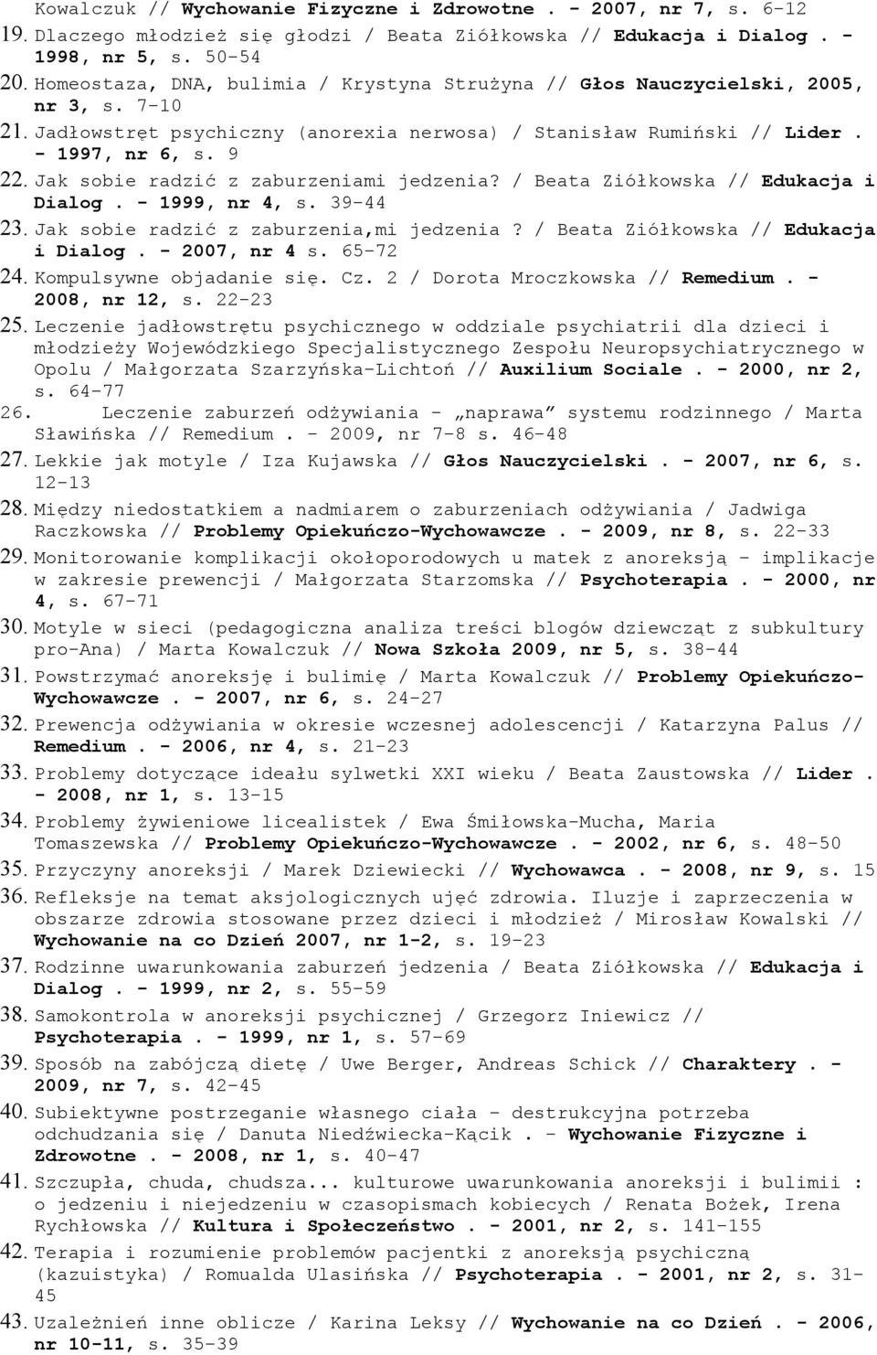 Jak sobie radzić z zaburzeniami jedzenia? / Beata Ziółkowska // Edukacja i Dialog. - 1999, nr 4, s. 39-44 23. Jak sobie radzić z zaburzenia,mi jedzenia? / Beata Ziółkowska // Edukacja i Dialog. - 2007, nr 4 s.