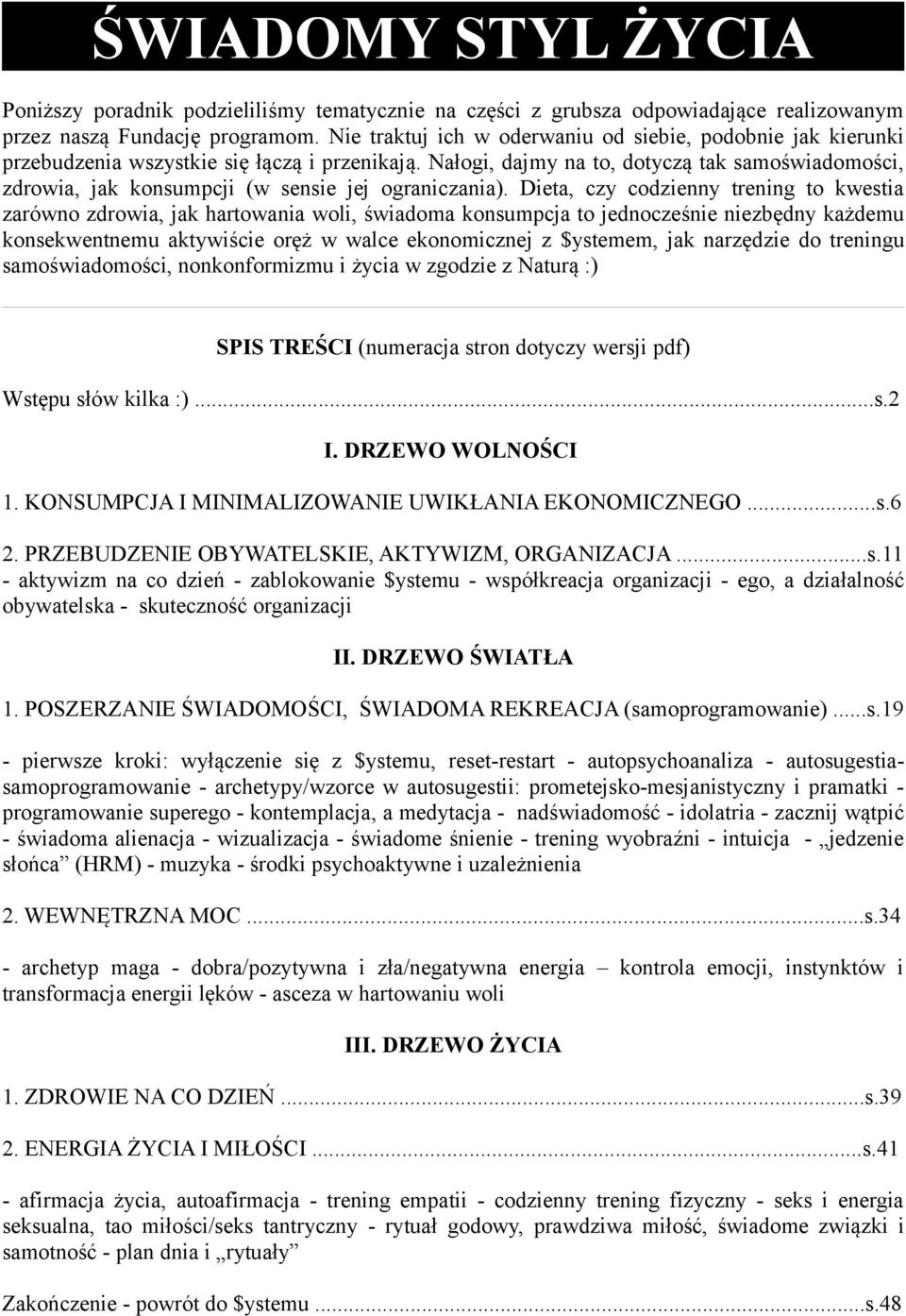 Nałogi, dajmy na to, dotyczą tak samoświadomości, zdrowia, jak konsumpcji (w sensie jej ograniczania).