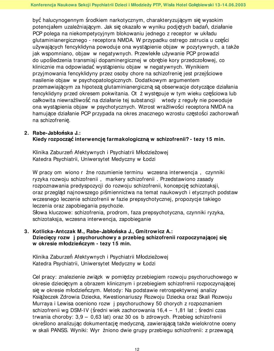 W przypadku ostrego zatrucia u części używających fencyklidyna powoduje ona wystąpienie objaw w pozytywnych, a także jak wspomniano, objaw w negatywnych.