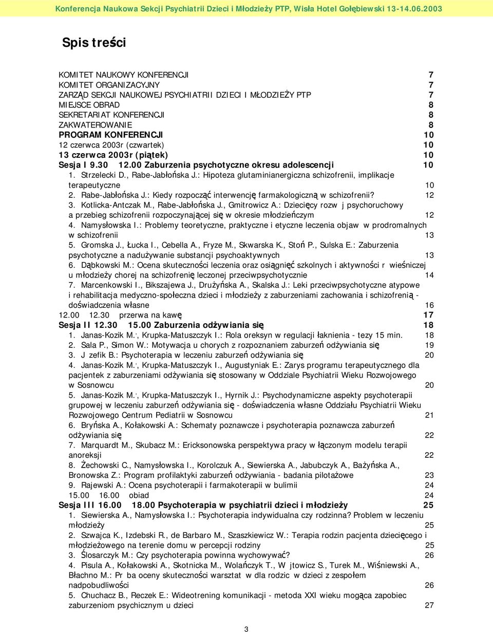 : Hipoteza glutaminianergiczna schizofrenii, implikacje terapeutyczne 10 2. Rabe-Jabłońska J.: Kiedy rozpocząć interwencję farmakologiczną w schizofrenii? 12 3. Kotlicka-Antczak M., Rabe-Jabłońska J.