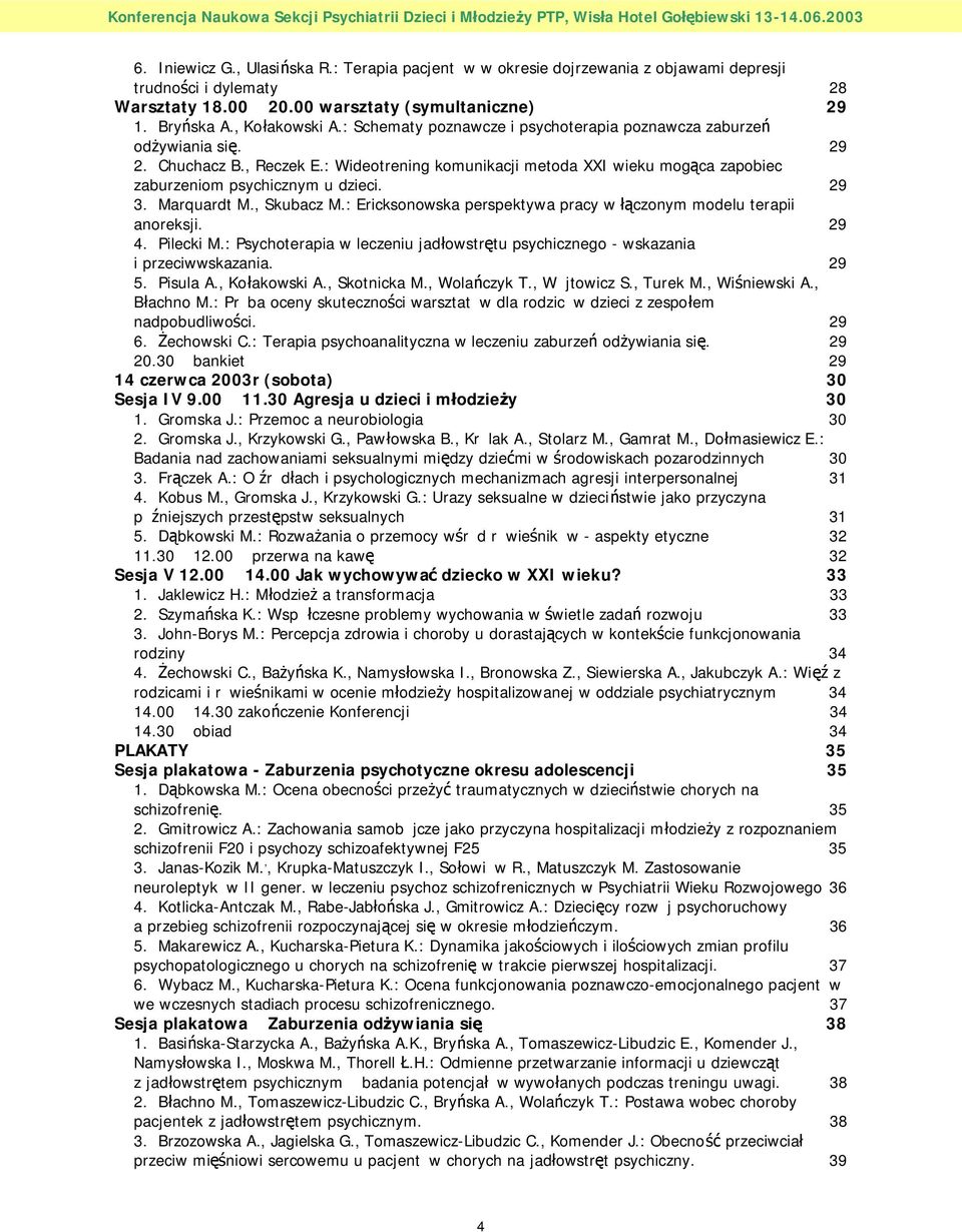 Marquardt M., Skubacz M.: Ericksonowska perspektywa pracy w łączonym modelu terapii anoreksji. 29 4. Pilecki M.: Psychoterapia w leczeniu jadłowstrętu psychicznego - wskazania i przeciwwskazania.