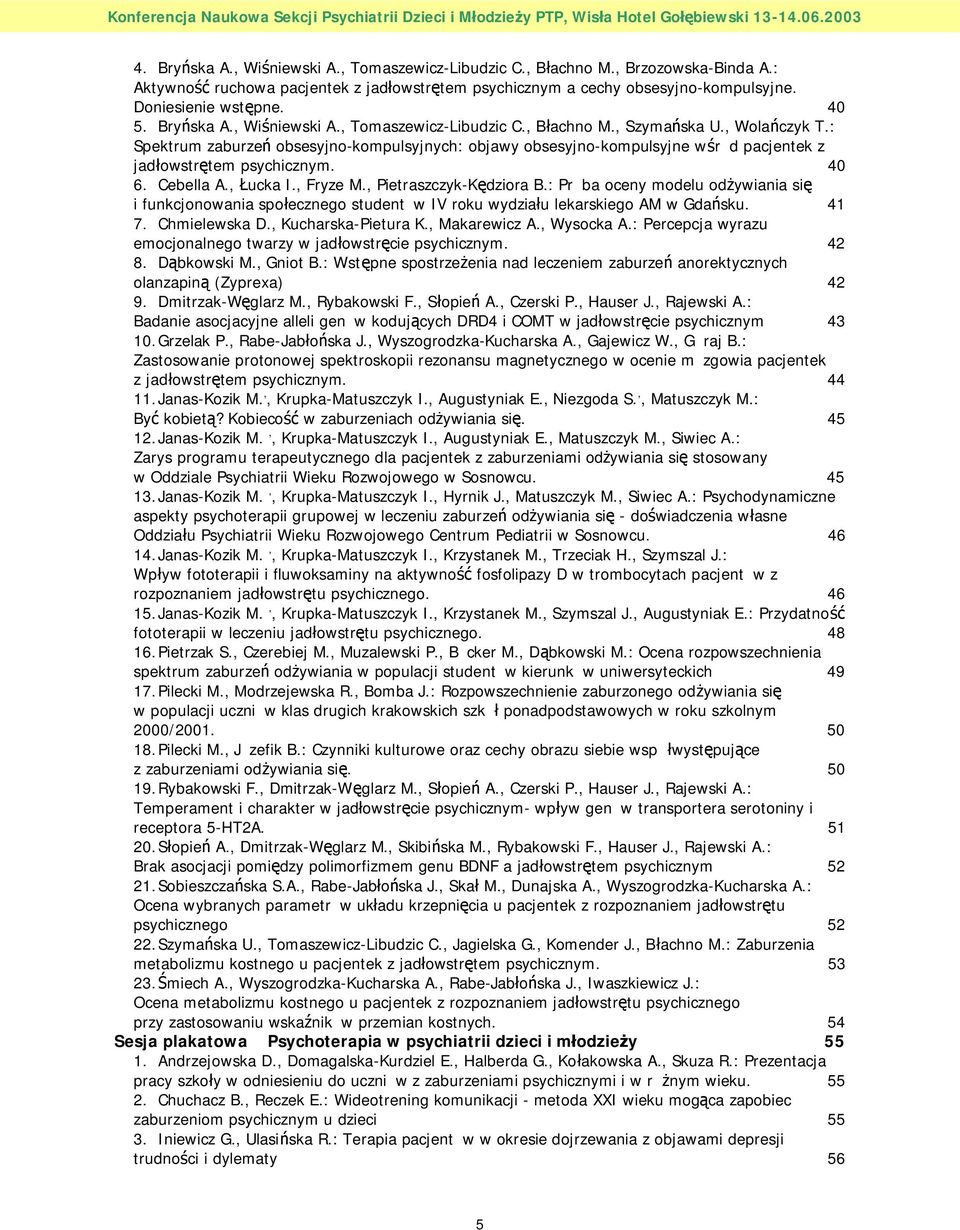 : Spektrum zaburzeń obsesyjno-kompulsyjnych: objawy obsesyjno-kompulsyjne wśr d pacjentek z jadłowstrętem psychicznym. 40 6. Cebella A., Łucka I., Fryze M., Pietraszczyk-Kędziora B.