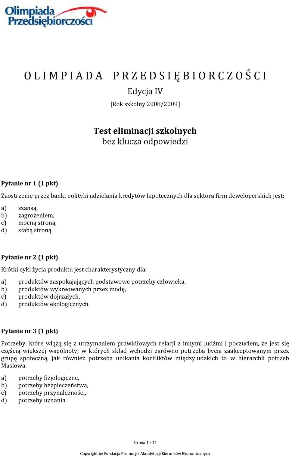 Pytanie nr 2 (1 pkt) Krótki cykl życia produktu jest charakterystyczny dla: a) produktów zaspokajających podstawowe potrzeby człowieka, b) produktów wykreowanych przez modę, c) produktów dojrzałych,