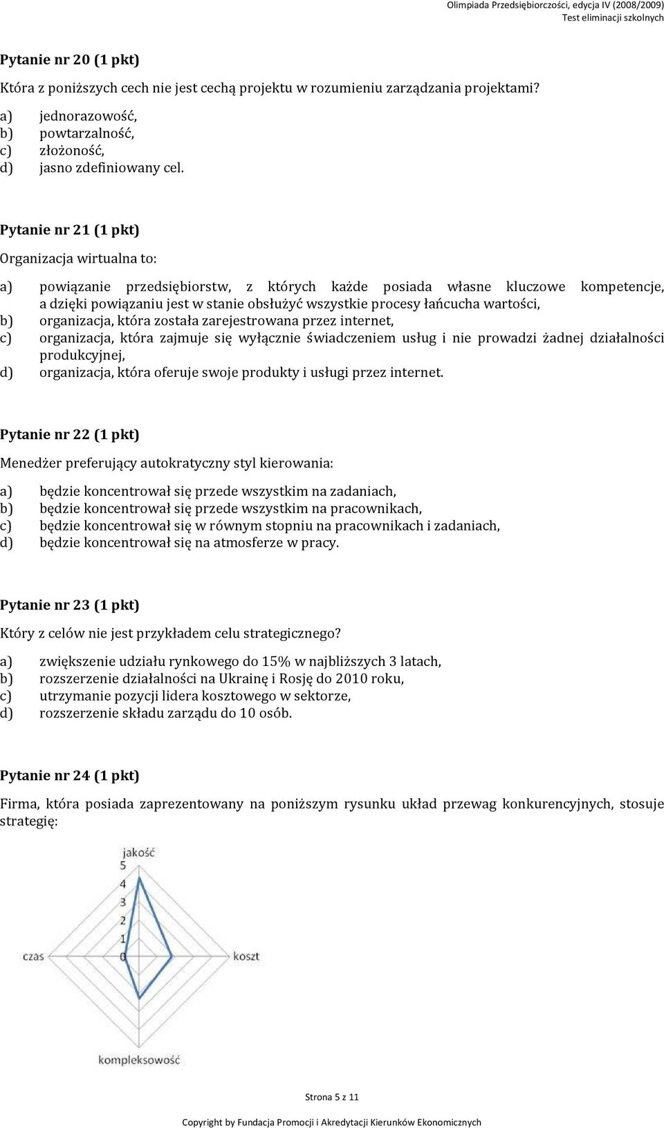 łańcucha wartości, b) organizacja, która została zarejestrowana przez internet, c) organizacja, która zajmuje się wyłącznie świadczeniem usług i nie prowadzi żadnej działalności produkcyjnej, d)