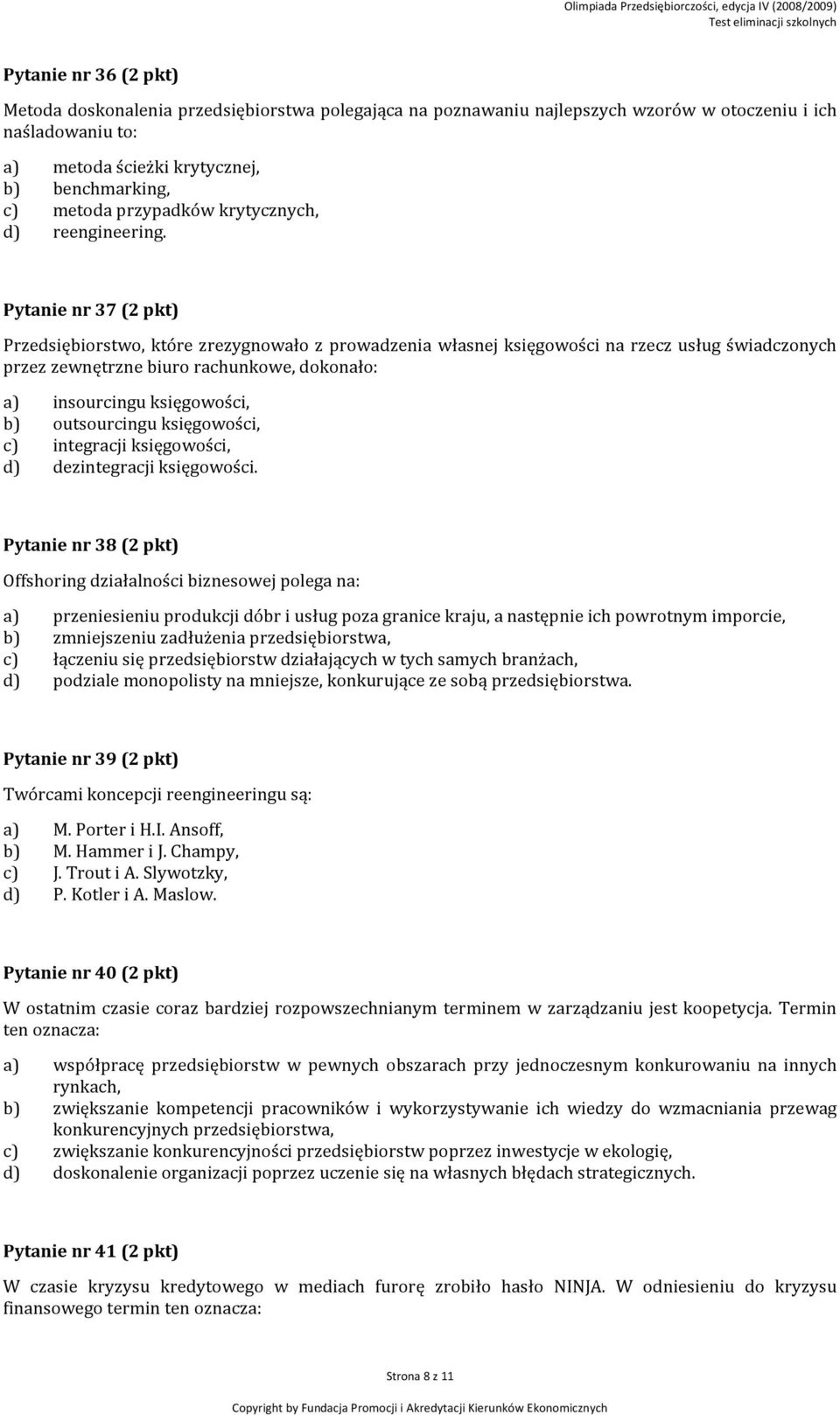 Pytanie nr 37 (2 pkt) Przedsiębiorstwo, które zrezygnowało z prowadzenia własnej księgowości na rzecz usług świadczonych przez zewnętrzne biuro rachunkowe, dokonało: a) insourcingu księgowości, b)