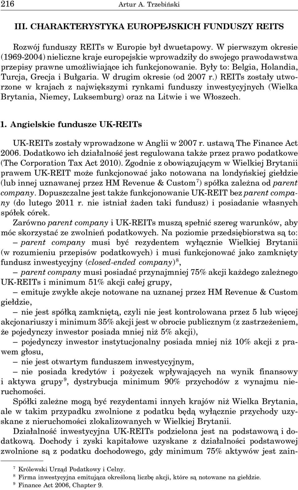 W drugim okresie (od 2007 r.) REITs zostały utworzone w krajach z największymi rynkami funduszy inwestycyjnych (Wielka Brytania, Niemcy, Luksemburg) oraz na Litwie i we Włoszech. 1.