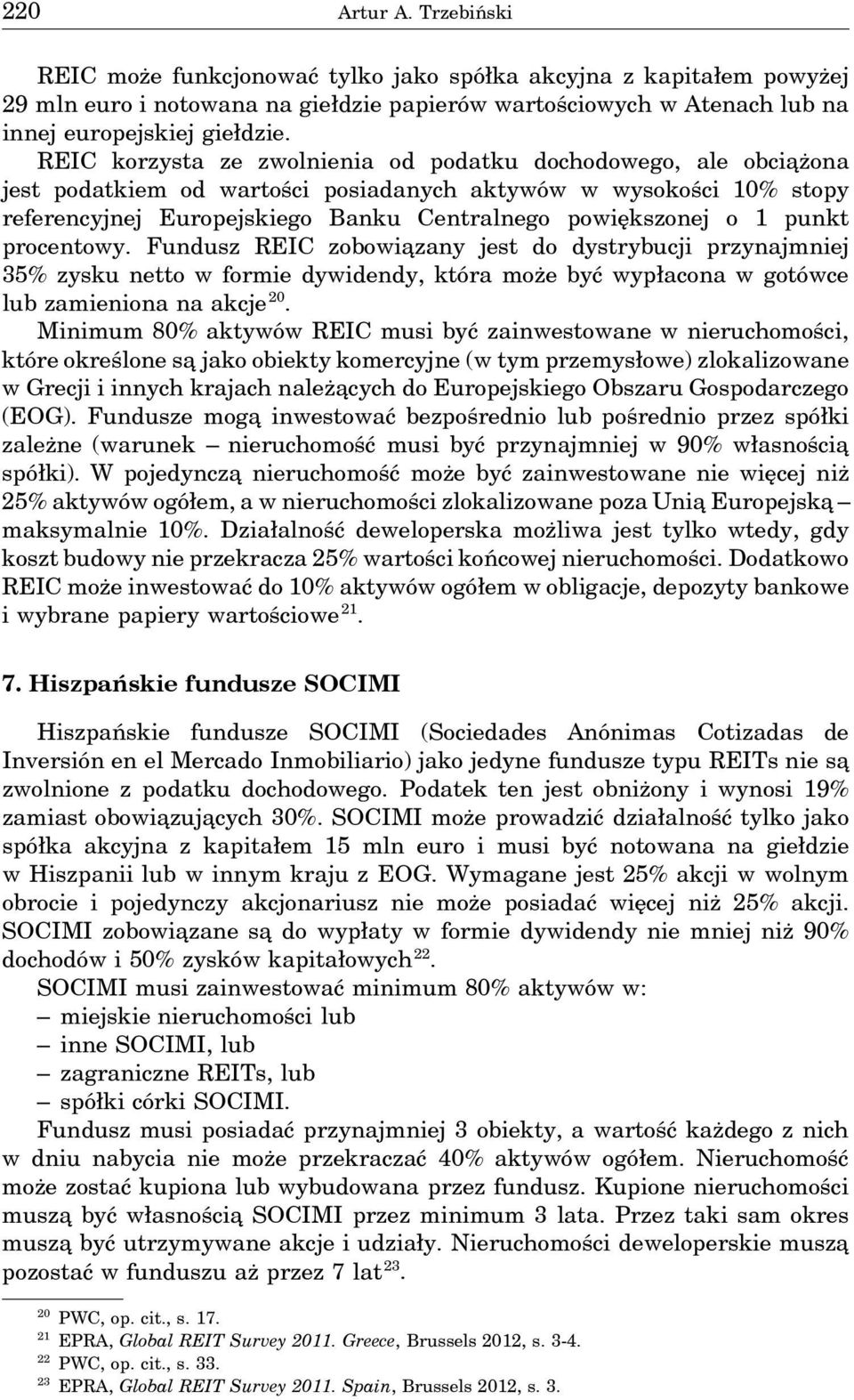 punkt procentowy. Fundusz REIC zobowia zany jest do dystrybucji przynajmniej 35% zysku netto w formie dywidendy, która może być wypłacona w gotówce lub zamieniona na akcje 20.