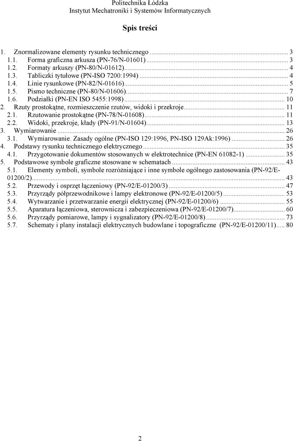 .. 11 2.1. Rzutowanie prostokątne (PN-78/N-01608)... 11 2.2. Widoki, przekroje, kłady (PN-91/N-01604)... 13 3. Wymiarowanie... 26 3.1. Wymiarowanie. Zasady ogólne (PN-ISO 129:1996, PN-ISO 129Ak:1996).