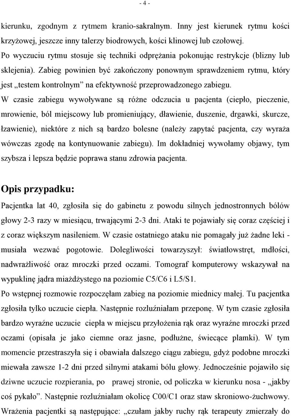 Zabieg powinien być zakończony ponownym sprawdzeniem rytmu, który jest testem kontrolnym na efektywność przeprowadzonego zabiegu.