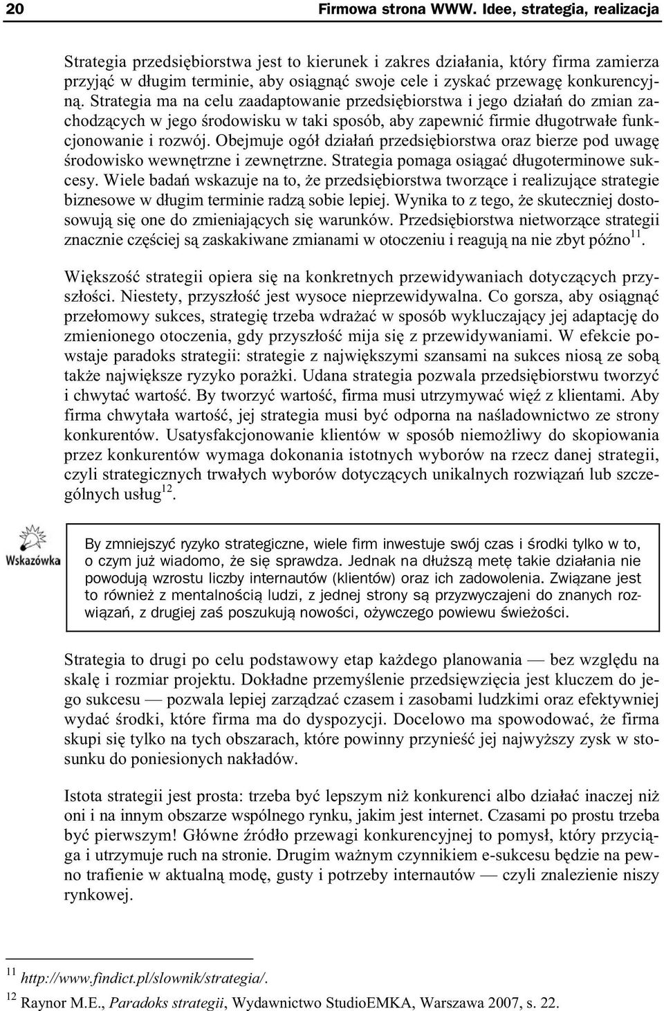 Strategia ma na celu zaadaptowanie przedsi biorstwa i jego dzia a do zmian zachodz cych w jego rodowisku w taki sposób, aby zapewni firmie d ugotrwa e funkcjonowanie i rozwój.