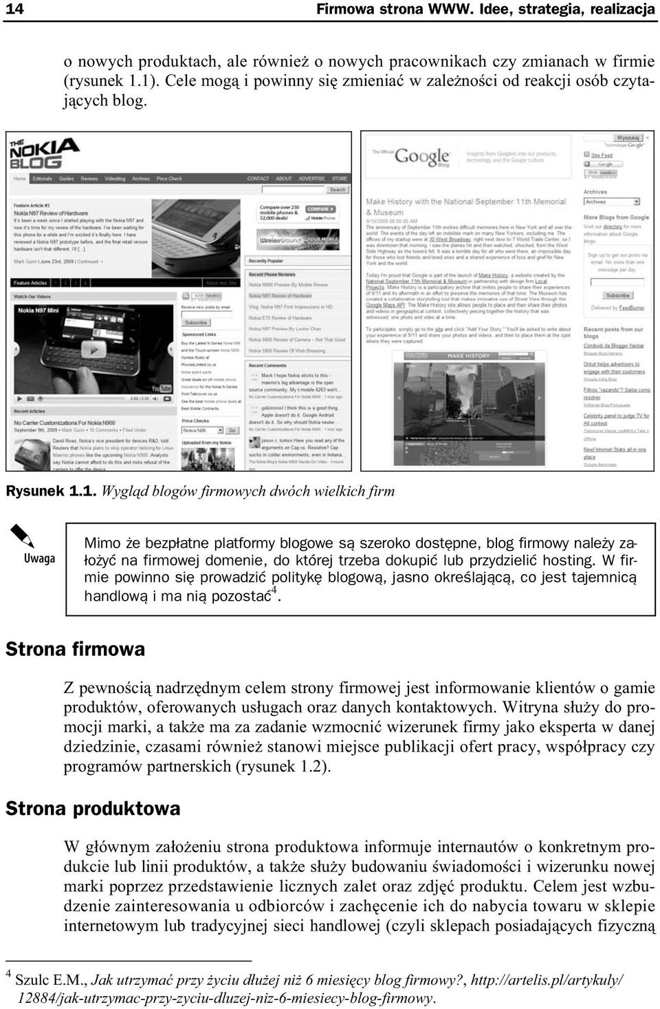 1. Wygl d blogów firmowych dwóch wielkich firm Mimo e bezp atne platformy blogowe s szeroko dost pne, blog firmowy nale y za- o y na firmowej domenie, do której trzeba dokupi lub przydzieli hosting.