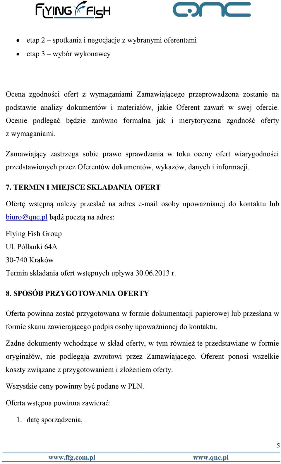 Zamawiający zastrzega sobie prawo sprawdzania w toku oceny ofert wiarygodności przedstawionych przez Oferentów dokumentów, wykazów, danych i informacji. 7.