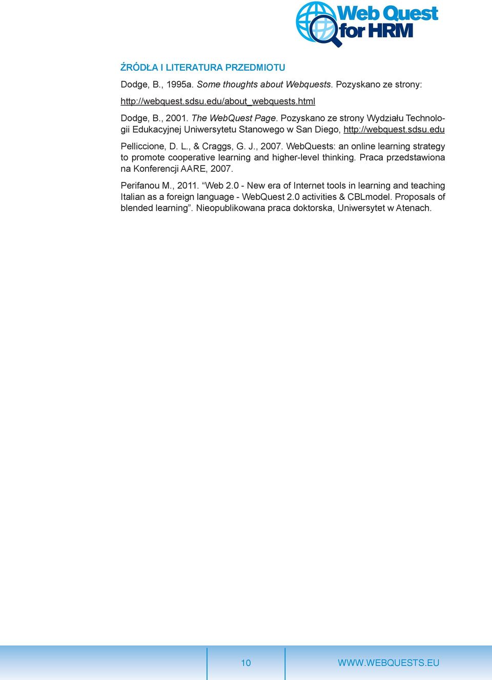 WebQuests: an online learning strategy to promote cooperative learning and higher-level thinking. Praca przedstawiona na Konferencji AARE, 2007. Perifanou M., 2011. Web 2.