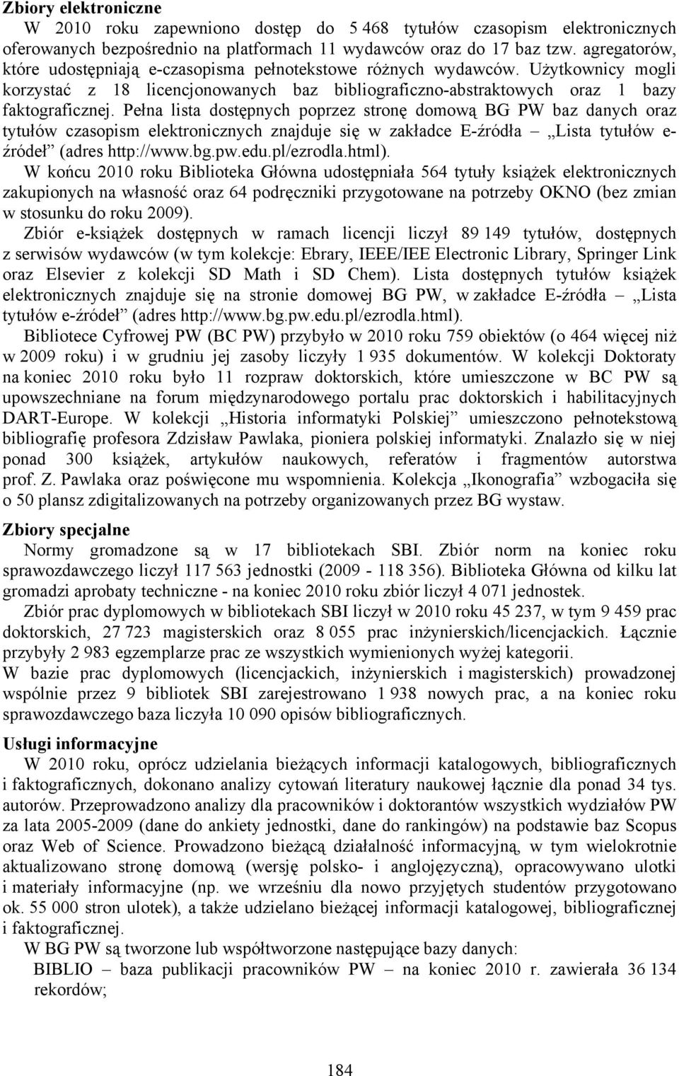 Pełna lista dostępnych poprzez stronę domową BG PW baz danych oraz tytułów czasopism elektronicznych znajduje się w zakładce E-źródła Lista tytułów e- źródeł (adres http://www.bg.pw.edu.pl/ezrodla.