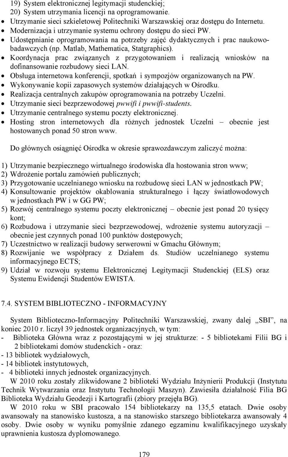 Koordynacja prac związanych z przygotowaniem i realizacją wniosków na dofinansowanie rozbudowy sieci LAN. Obsługa internetowa konferencji, spotkań i sympozjów organizowanych na PW.