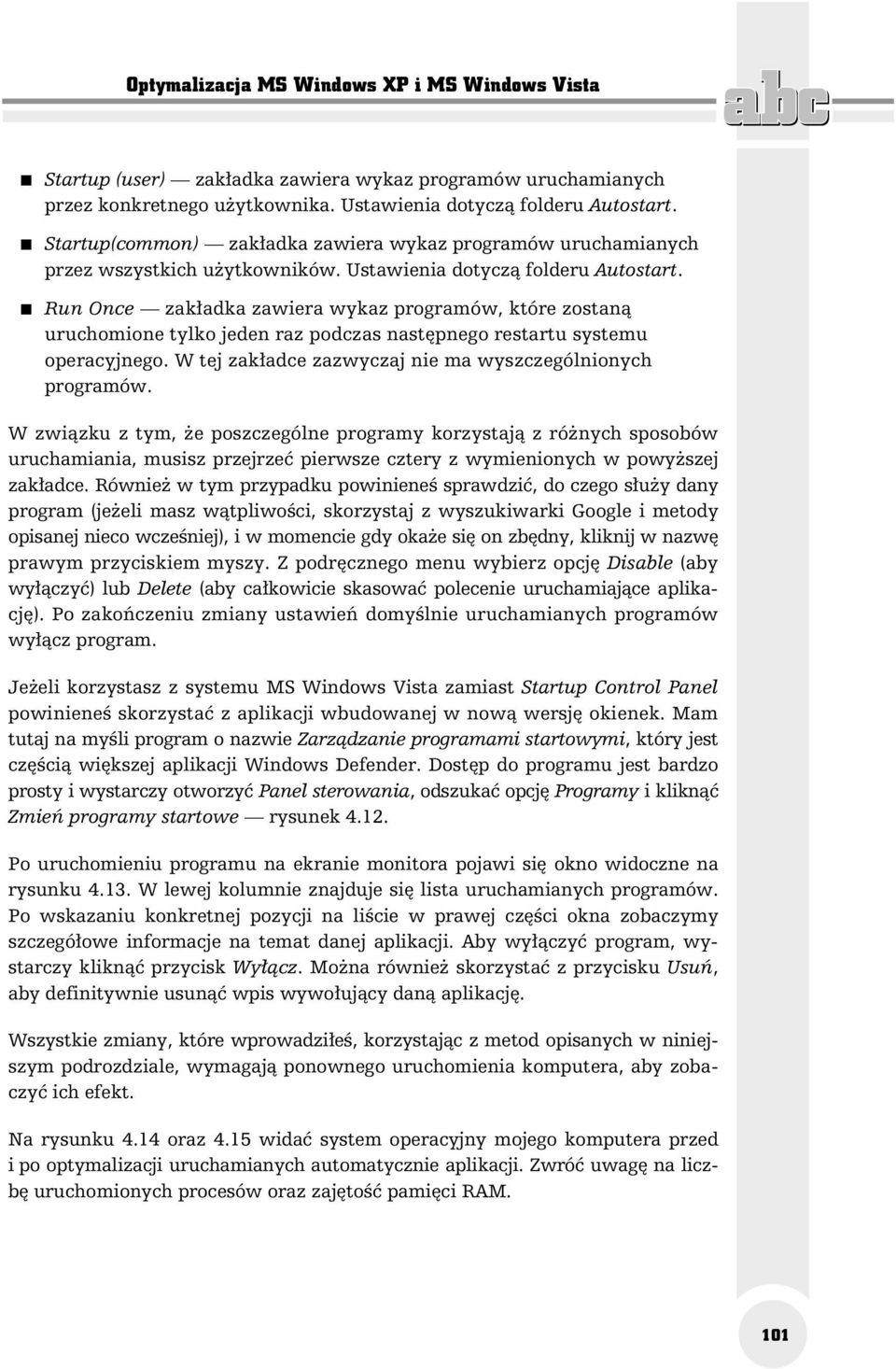 Run Once zakładka zawiera wykaz programów, które zostaną uruchomione tylko jeden raz podczas następnego restartu systemu operacyjnego. W tej zakładce zazwyczaj nie ma wyszczególnionych programów.