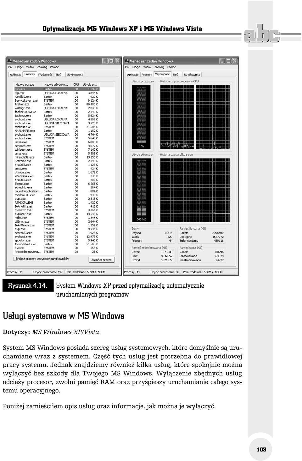 szereg usług systemowych, które domyślnie są uruchamiane wraz z systemem. Część tych usług jest potrzebna do prawidłowej pracy systemu.