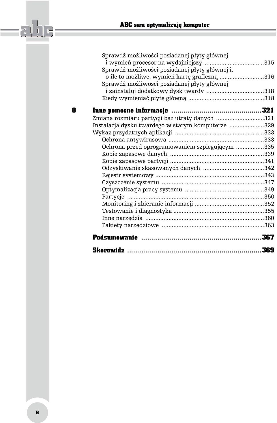 ..321 Instalacja dysku twardego w starym komputerze...329 Wykaz przydatnych aplikacji...333 Ochrona antywirusowa...333 Ochrona przed oprogramowaniem szpiegującym...335 Kopie zapasowe danych.