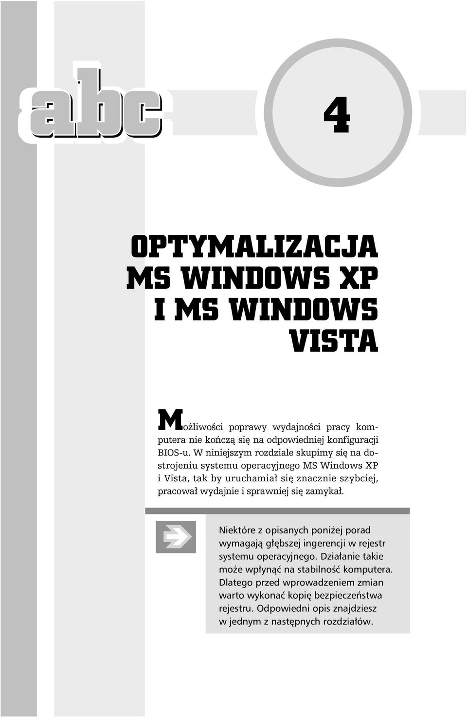 pracował wydajnie i sprawniej się zamykał. Niektóre z opisanych poniżej porad wymagają głębszej ingerencji w rejestr systemu operacyjnego.