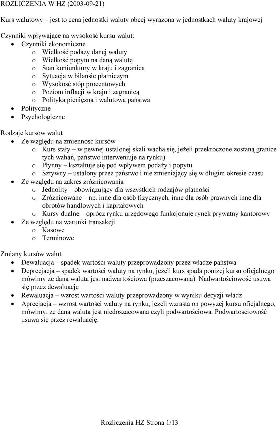 Polityka pieniężna i walutowa państwa Polityczne Psychologiczne Rodzaje kursów walut Ze względu na zmienność kursów o Kurs stały w pewnej ustalonej skali wacha się, jeżeli przekroczone zostaną