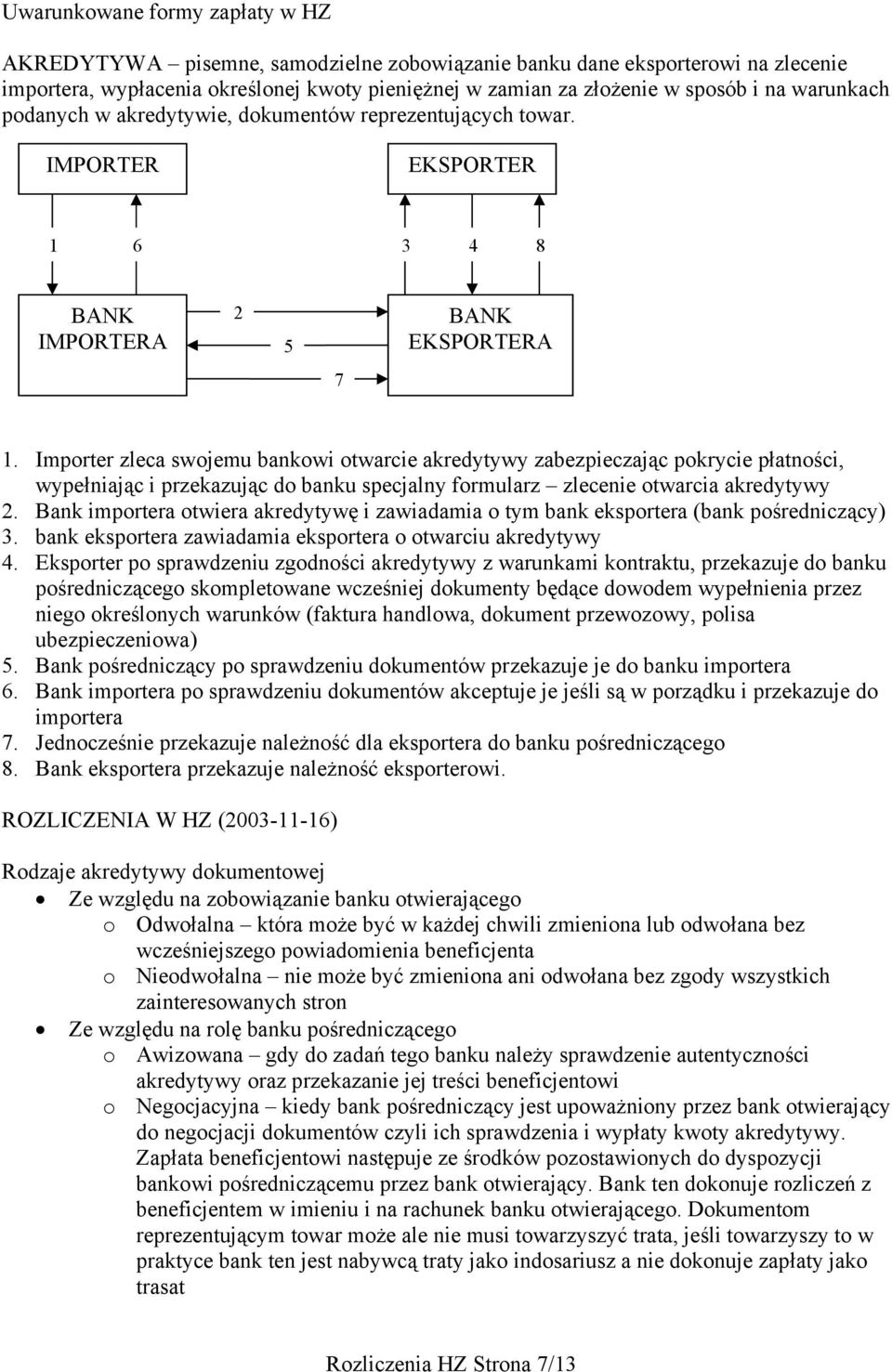 Importer zleca swojemu bankowi otwarcie akredytywy zabezpieczając pokrycie płatności, wypełniając i przekazując do banku specjalny formularz zlecenie otwarcia akredytywy 2.