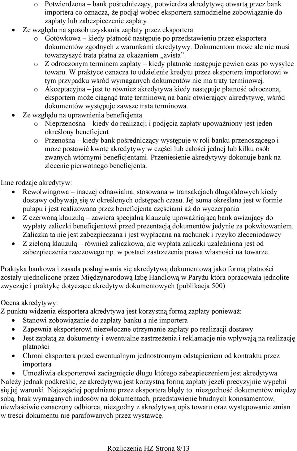 Dokumentom może ale nie musi towarzyszyć trata płatna za okazaniem avista. o Z odroczonym terminem zapłaty kiedy płatność następuje pewien czas po wysyłce towaru.