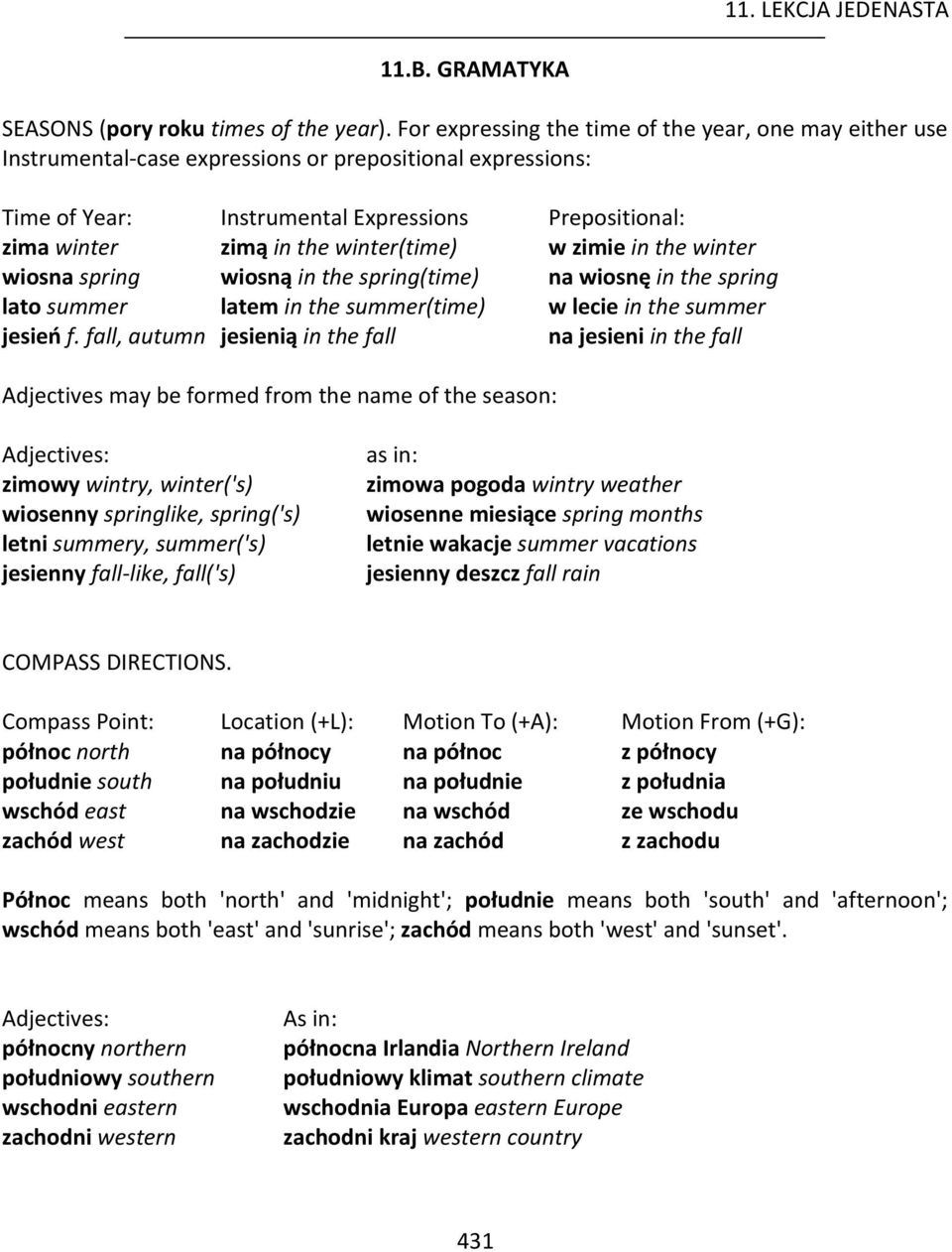 winter(time) w zimie in the winter wiosna spring wiosną in the spring(time) na wiosnę in the spring lato summer latem in the summer(time) w lecie in the summer jesień f.