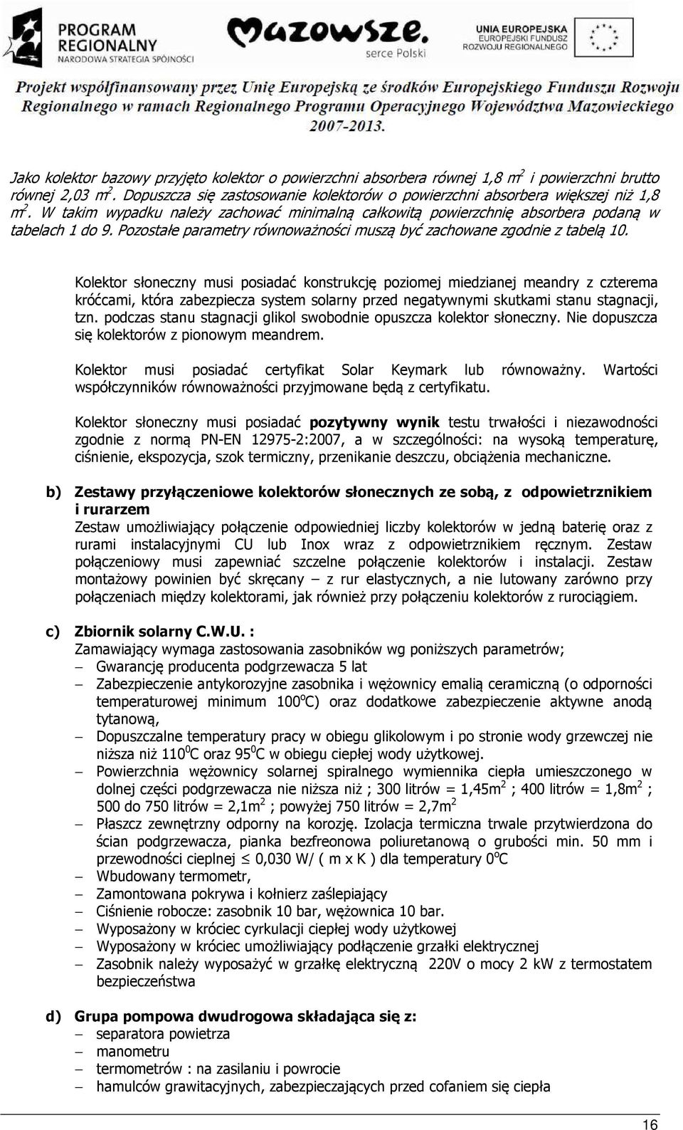 Kolektor słoneczny musi posiadać konstrukcję poziomej miedzianej meandry z czterema króćcami, która zabezpiecza system solarny przed negatywnymi skutkami stanu stagnacji, tzn.