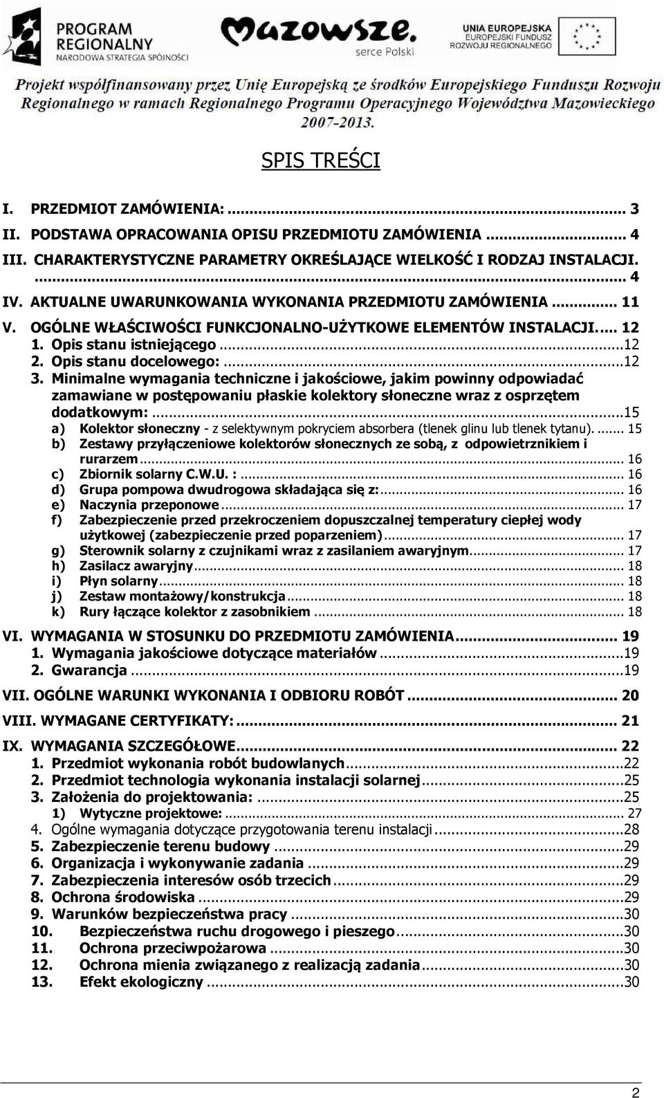 Minimalne wymagania techniczne i jakościowe, jakim powinny odpowiadać zamawiane w postępowaniu płaskie kolektory słoneczne wraz z osprzętem dodatkowym:.