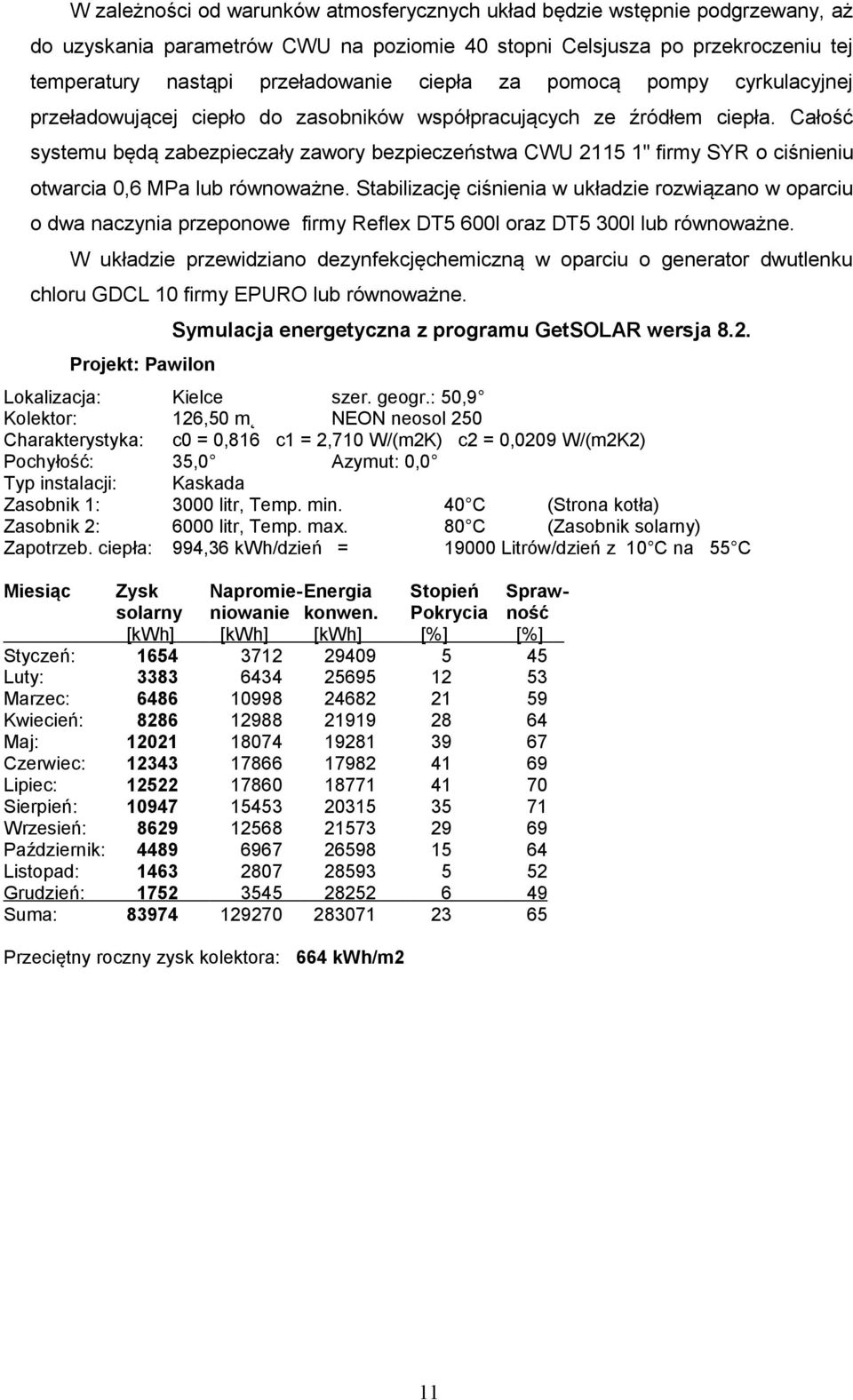 Całość systemu będą zabezpieczały zawory bezpieczeństwa CWU 2115 1" firmy SYR o ciśnieniu otwarcia 0,6 MPa lub równoważne.